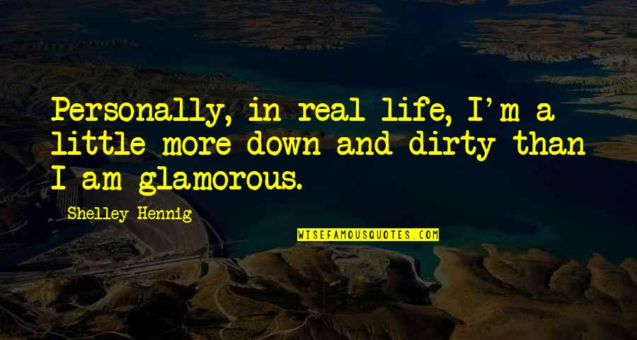 I Am Glamorous Quotes By Shelley Hennig: Personally, in real life, I'm a little more