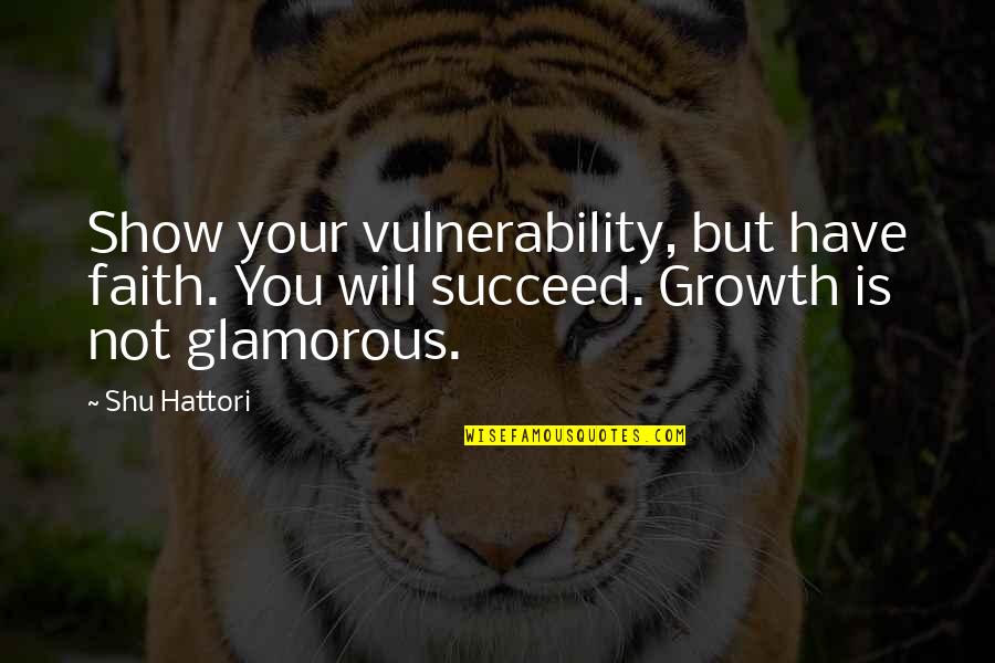 I Am Glamorous Quotes By Shu Hattori: Show your vulnerability, but have faith. You will