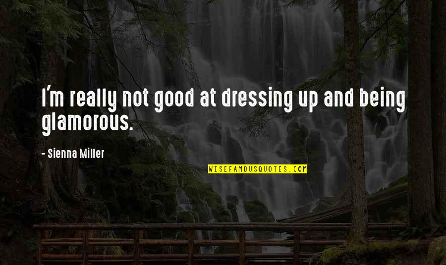 I Am Glamorous Quotes By Sienna Miller: I'm really not good at dressing up and