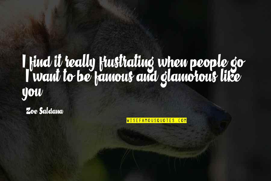 I Am Glamorous Quotes By Zoe Saldana: I find it really frustrating when people go,