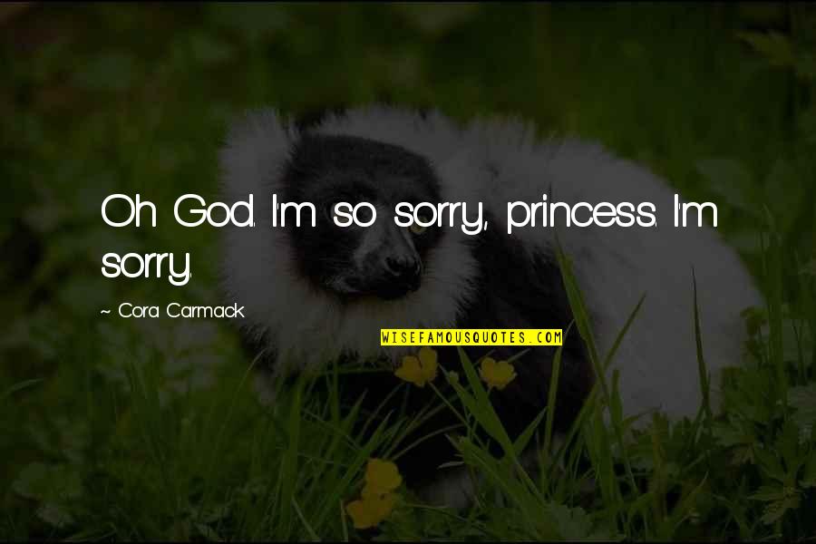 I Am God Princess Quotes By Cora Carmack: Oh God. I'm so sorry, princess. I'm sorry.
