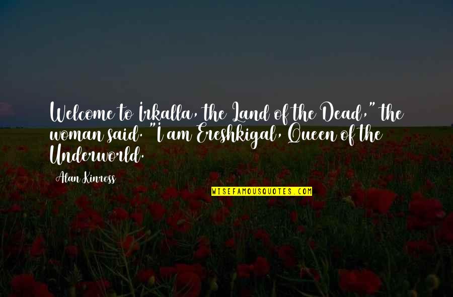 I Am Goddess Quotes By Alan Kinross: Welcome to Irkalla, the Land of the Dead,"