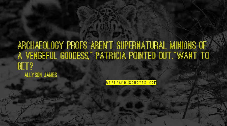 I Am Goddess Quotes By Allyson James: Archaeology profs aren't supernatural minions of a vengeful