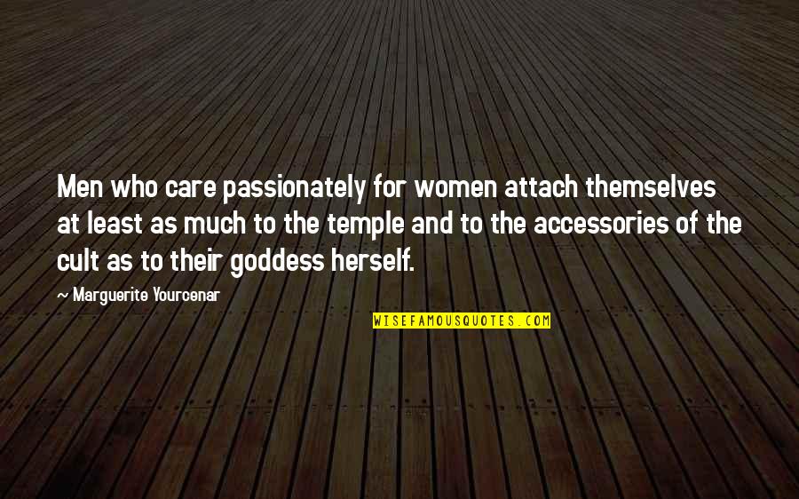 I Am Goddess Quotes By Marguerite Yourcenar: Men who care passionately for women attach themselves