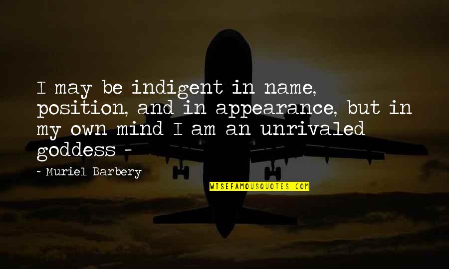 I Am Goddess Quotes By Muriel Barbery: I may be indigent in name, position, and