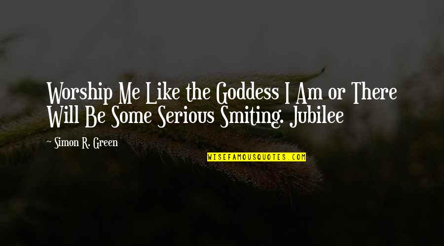 I Am Goddess Quotes By Simon R. Green: Worship Me Like the Goddess I Am or