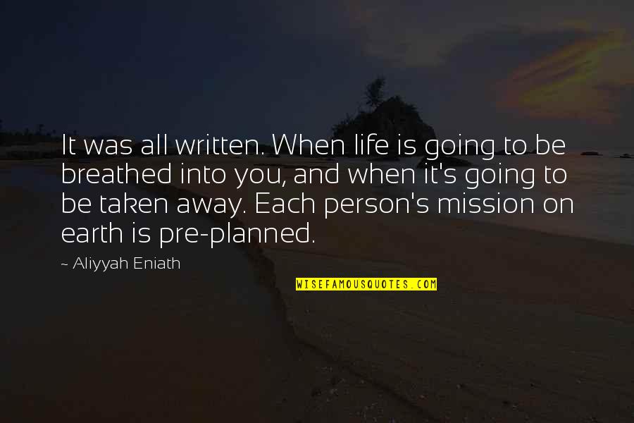 I Am Going Away From Your Life Quotes By Aliyyah Eniath: It was all written. When life is going