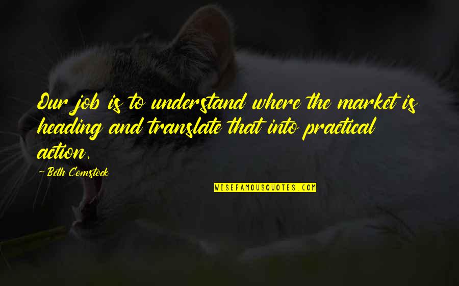 I Am Going Away From Your Life Quotes By Beth Comstock: Our job is to understand where the market