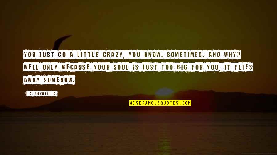 I Am Going Away From Your Life Quotes By C. JoyBell C.: You just go a little crazy, you know.