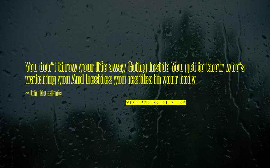 I Am Going Away From Your Life Quotes By John Frusciante: You don't throw your life away Going Inside