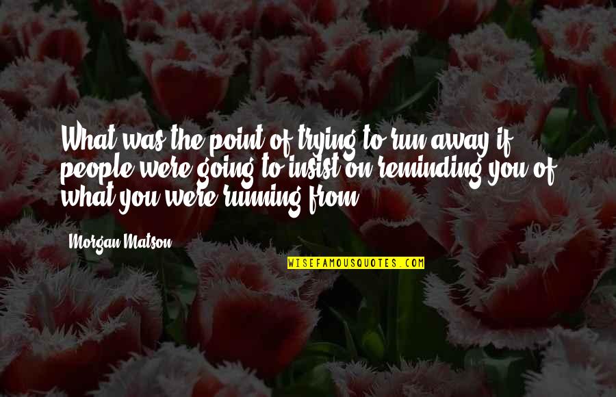 I Am Going Away From Your Life Quotes By Morgan Matson: What was the point of trying to run