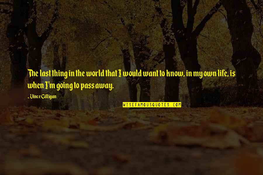 I Am Going Away From Your Life Quotes By Vince Gilligan: The last thing in the world that I