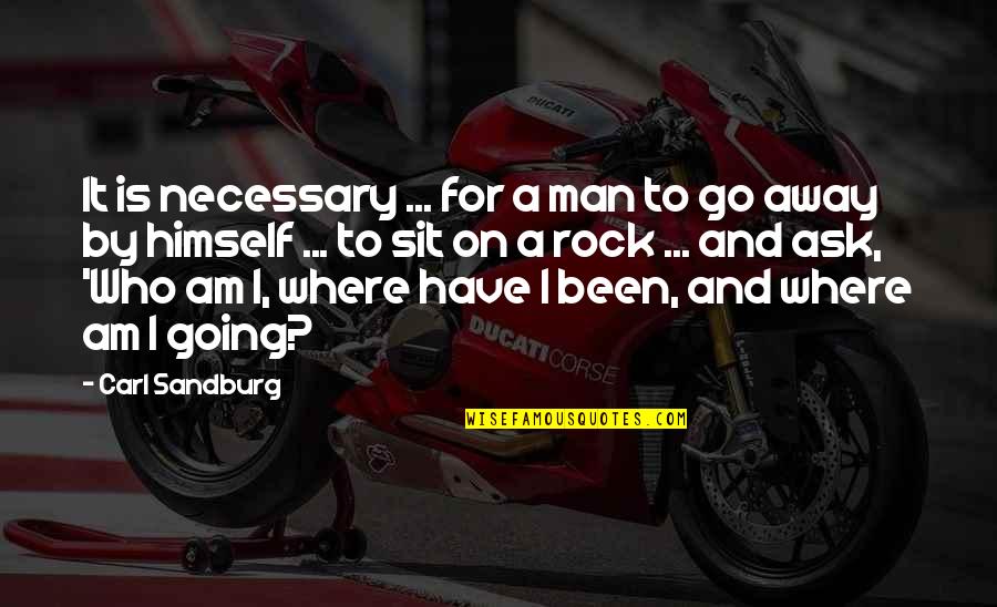 I Am Going Away Quotes By Carl Sandburg: It is necessary ... for a man to
