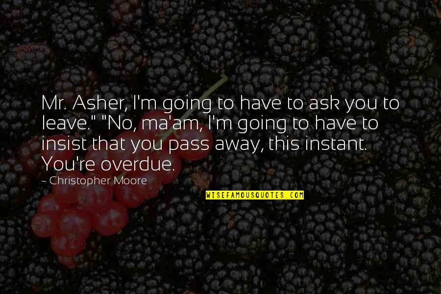 I Am Going Away Quotes By Christopher Moore: Mr. Asher, I'm going to have to ask