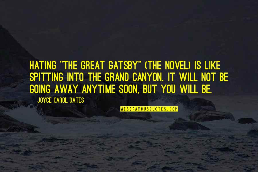 I Am Going Away Quotes By Joyce Carol Oates: Hating "The Great Gatsby" (the novel) is like