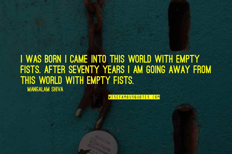 I Am Going Away Quotes By Mangalam Shiva: I was born I came into this world