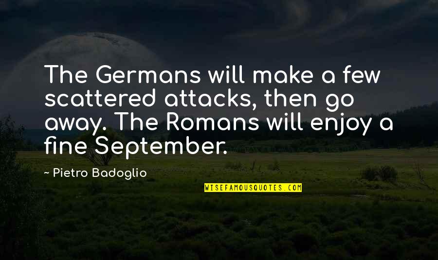 I Am Going Away Quotes By Pietro Badoglio: The Germans will make a few scattered attacks,