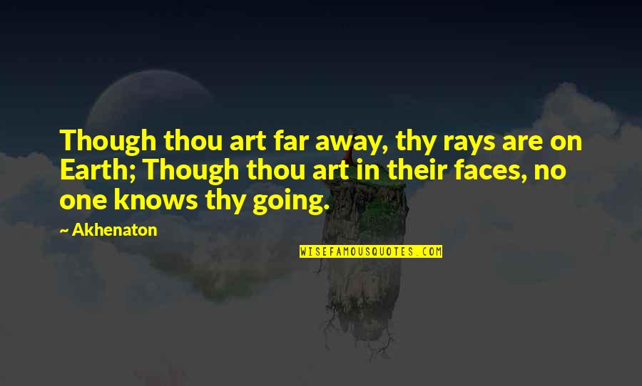 I Am Going Far Away Quotes By Akhenaton: Though thou art far away, thy rays are I Am Going Far Away Quotes By Akhenaton: Though thou art far away, thy rays are