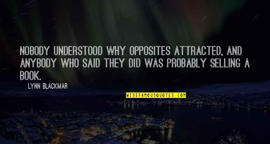 I Am Going Far Away Quotes By Lynn Blackmar: Nobody understood why opposites attracted, and anybody who I Am Going Far Away Quotes By Lynn Blackmar: Nobody understood why opposites attracted, and anybody who