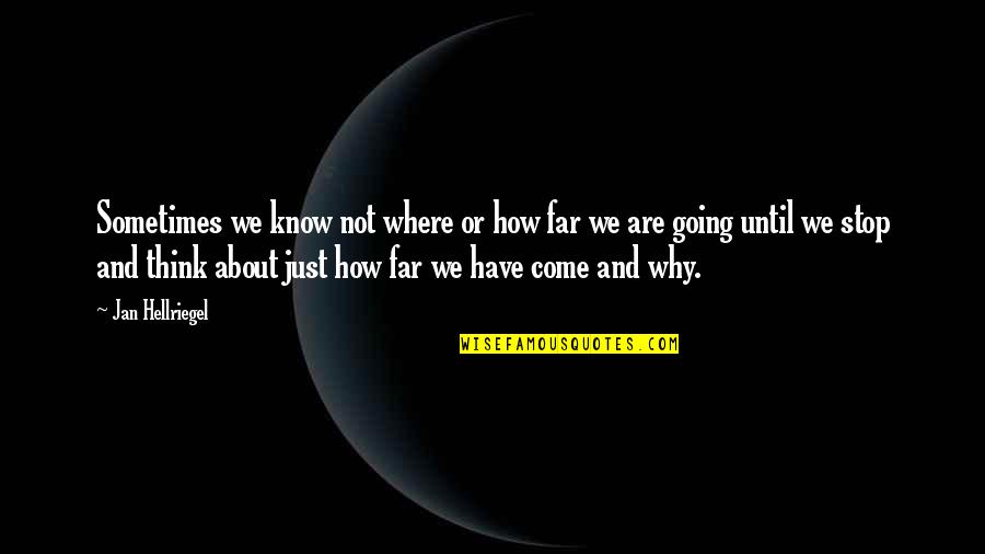 I Am Going Far Quotes By Jan Hellriegel: Sometimes we know not where or how far