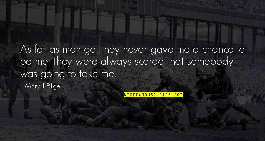 I Am Going Far Quotes By Mary J. Blige: As far as men go, they never gave