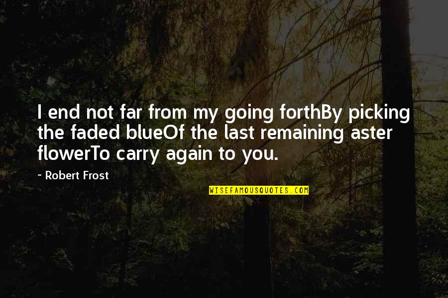 I Am Going Far Quotes By Robert Frost: I end not far from my going forthBy