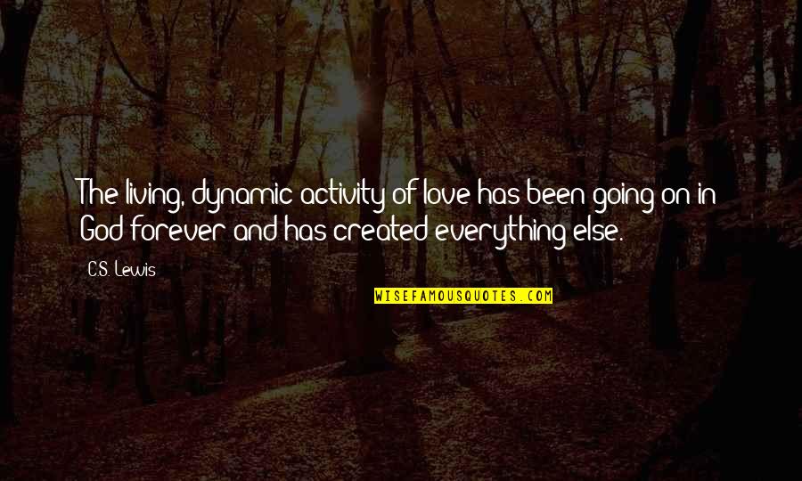 I Am Going Forever Quotes By C.S. Lewis: The living, dynamic activity of love has been