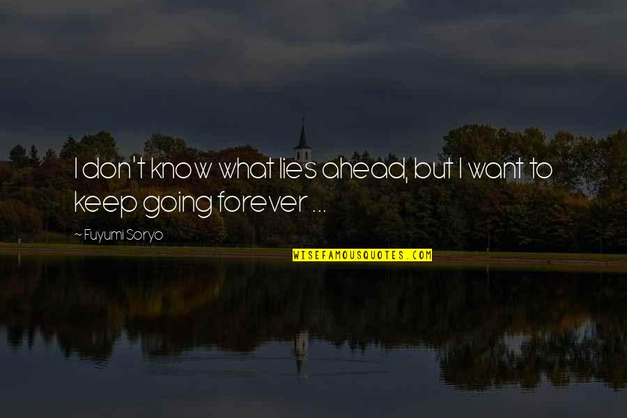 I Am Going Forever Quotes By Fuyumi Soryo: I don't know what lies ahead, but I