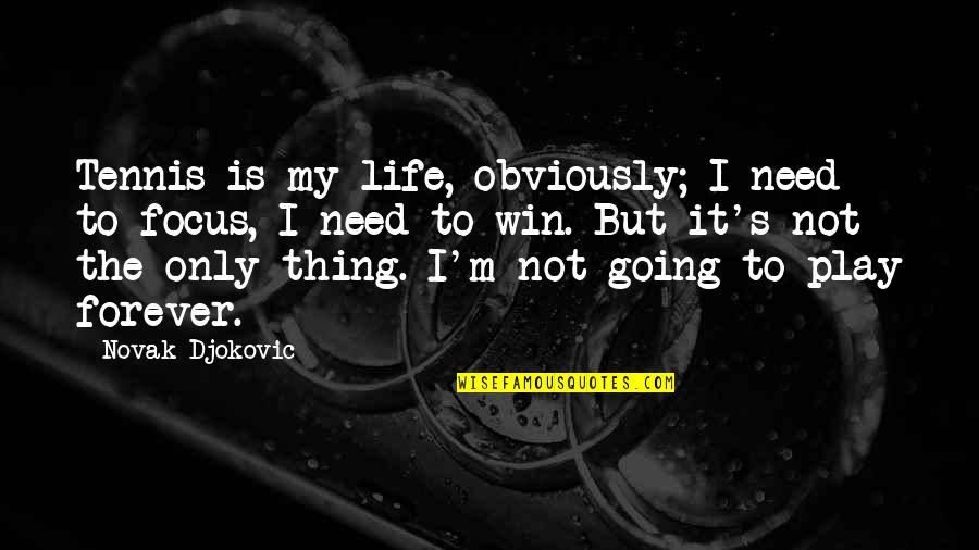 I Am Going Forever Quotes By Novak Djokovic: Tennis is my life, obviously; I need to