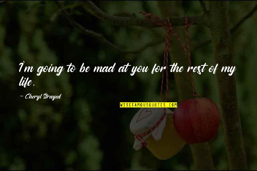 I Am Going Mad Quotes By Cheryl Strayed: I'm going to be mad at you for I Am Going Mad Quotes By Cheryl Strayed: I'm going to be mad at you for