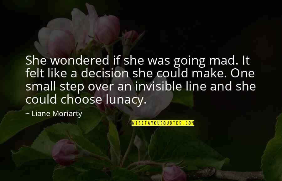 I Am Going Mad Quotes By Liane Moriarty: She wondered if she was going mad. It I Am Going Mad Quotes By Liane Moriarty: She wondered if she was going mad. It