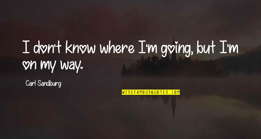 I Am Going My Own Way Quotes By Carl Sandburg: I don't know where I'm going, but I'm