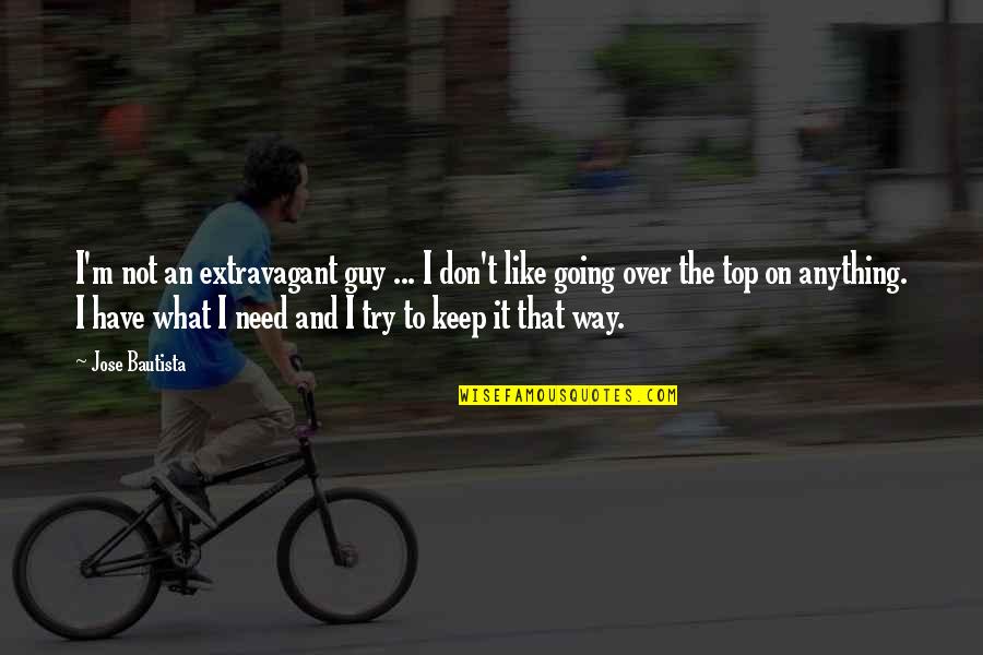 I Am Going My Own Way Quotes By Jose Bautista: I'm not an extravagant guy ... I don't