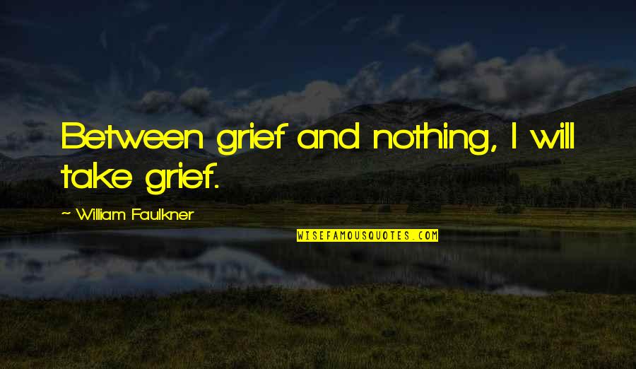 I Am Going On Holiday Quotes By William Faulkner: Between grief and nothing, I will take grief.