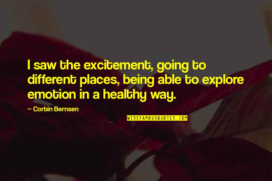 I Am Going Places Quotes By Corbin Bernsen: I saw the excitement, going to different places, I Am Going Places Quotes By Corbin Bernsen: I saw the excitement, going to different places,