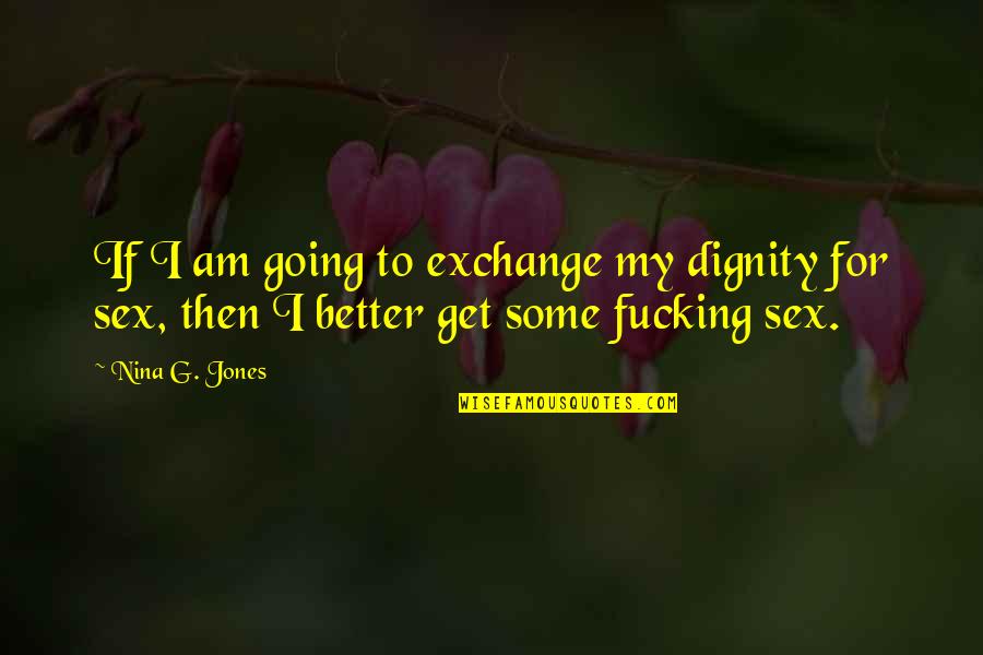 I Am Going Quotes By Nina G. Jones: If I am going to exchange my dignity