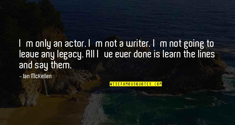 I Am Going To Be A Writer Quotes By Ian McKellen: I'm only an actor. I'm not a writer. I Am Going To Be A Writer Quotes By Ian McKellen: I'm only an actor. I'm not a writer.