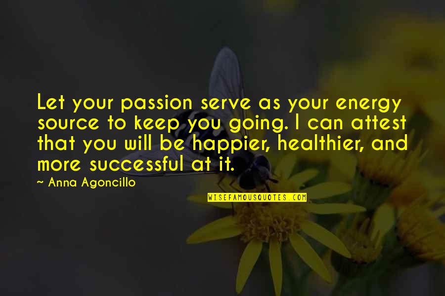 I Am Going To Be Successful Quotes By Anna Agoncillo: Let your passion serve as your energy source