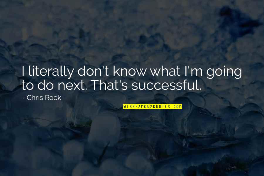 I Am Going To Be Successful Quotes By Chris Rock: I literally don't know what I'm going to