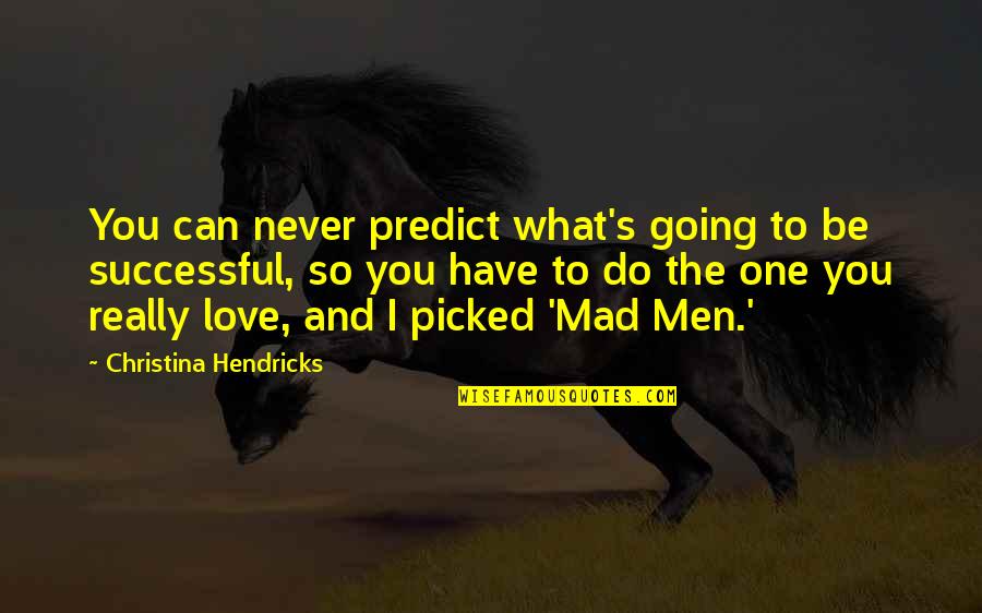 I Am Going To Be Successful Quotes By Christina Hendricks: You can never predict what's going to be