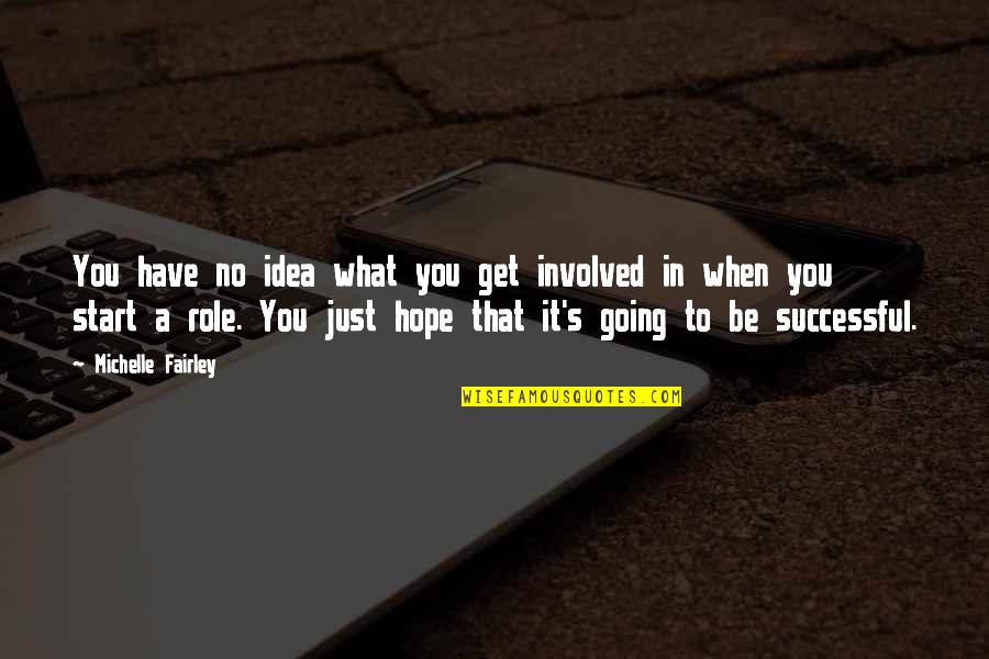 I Am Going To Be Successful Quotes By Michelle Fairley: You have no idea what you get involved