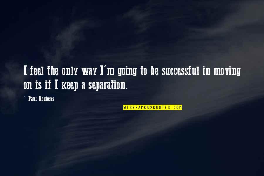 I Am Going To Be Successful Quotes By Paul Reubens: I feel the only way I'm going to
