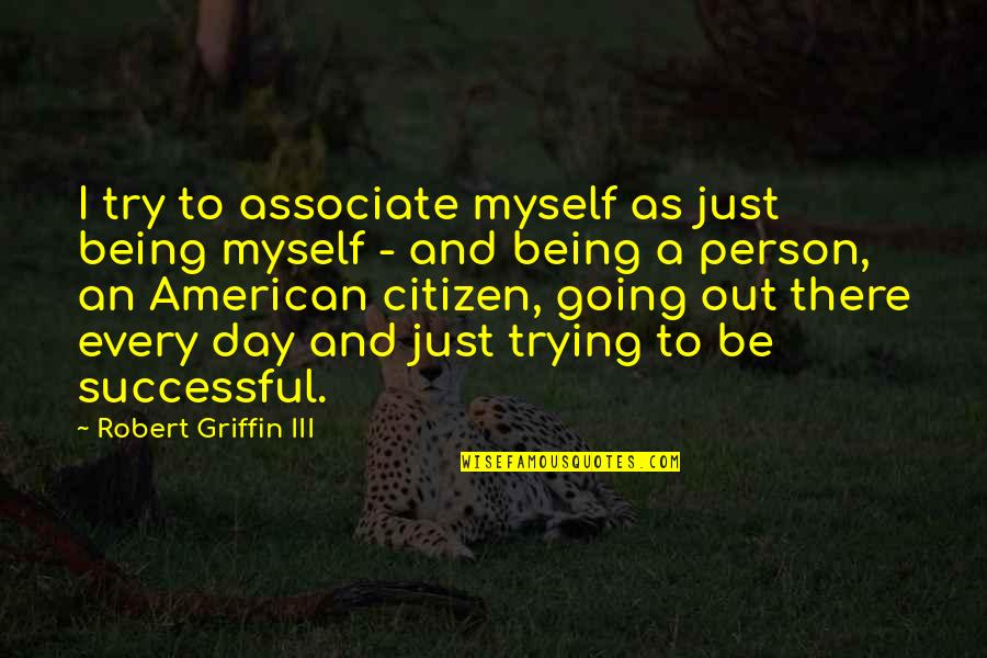 I Am Going To Be Successful Quotes By Robert Griffin III: I try to associate myself as just being