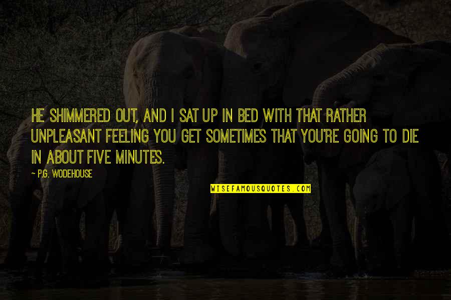 I Am Going To Die Soon Quotes By P.G. Wodehouse: He shimmered out, and I sat up in