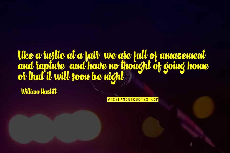 I Am Going To Home Quotes By William Hazlitt: Like a rustic at a fair, we are