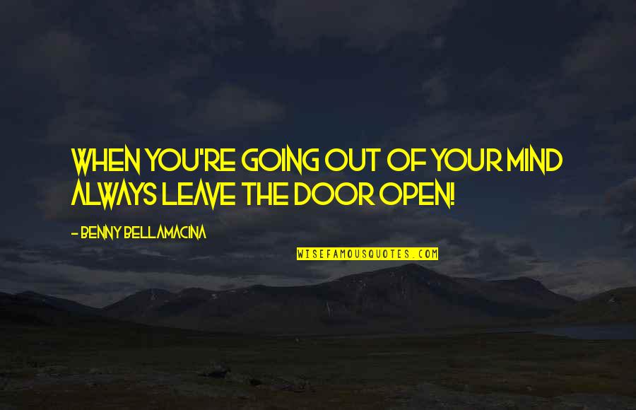 I Am Going To Leave You Quotes By Benny Bellamacina: When you're going out of your mind always