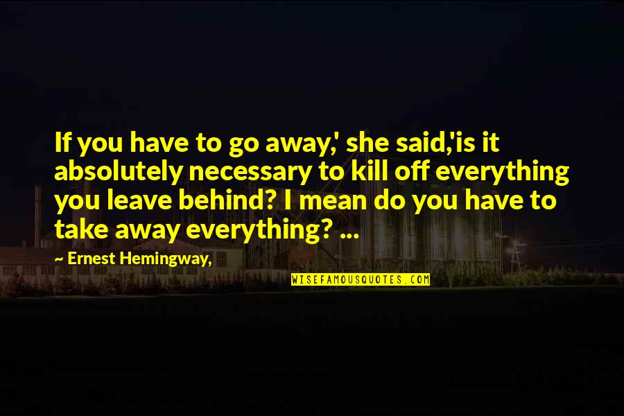 I Am Going To Leave You Quotes By Ernest Hemingway,: If you have to go away,' she said,'is