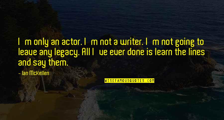 I Am Going To Leave You Quotes By Ian McKellen: I'm only an actor. I'm not a writer.