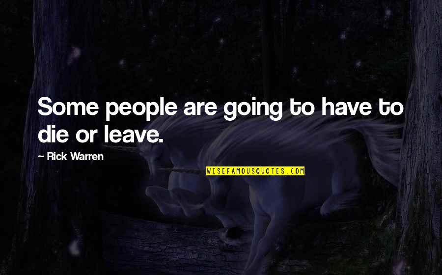 I Am Going To Leave You Quotes By Rick Warren: Some people are going to have to die