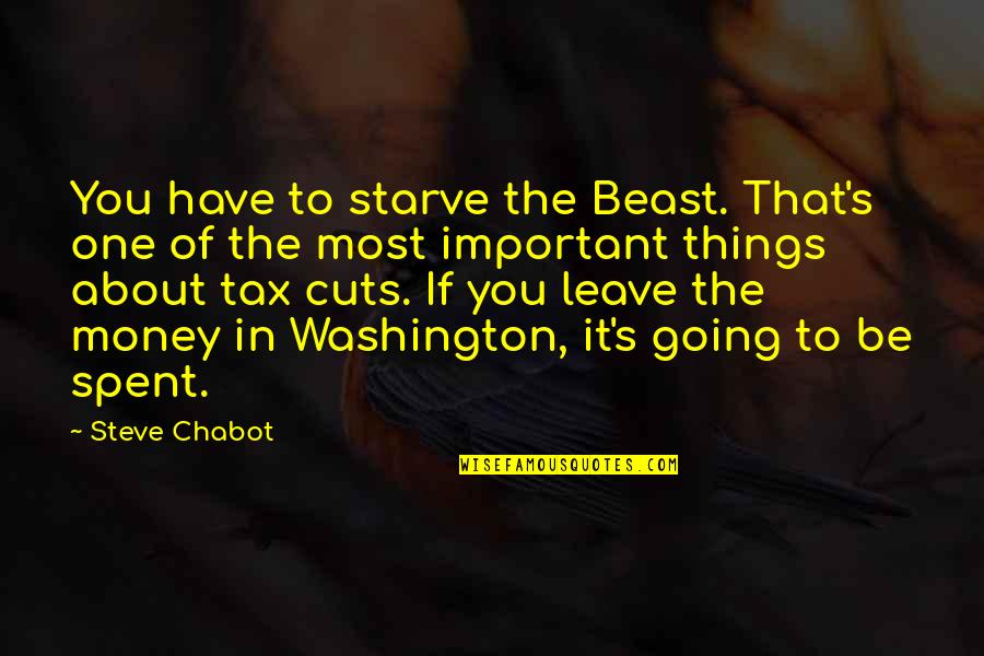 I Am Going To Leave You Quotes By Steve Chabot: You have to starve the Beast. That's one